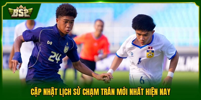 Cập nhật lịch sử chạm trán mới nhất hiện nay