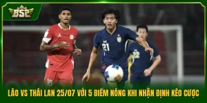 Lào Vs Thái Lan 25/07 Với 5 Điểm Nóng Khi Nhận Định Kèo Cược